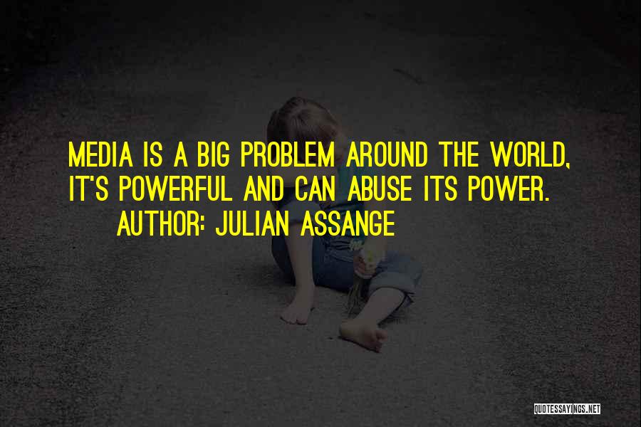 Julian Assange Quotes: Media Is A Big Problem Around The World, It's Powerful And Can Abuse Its Power.