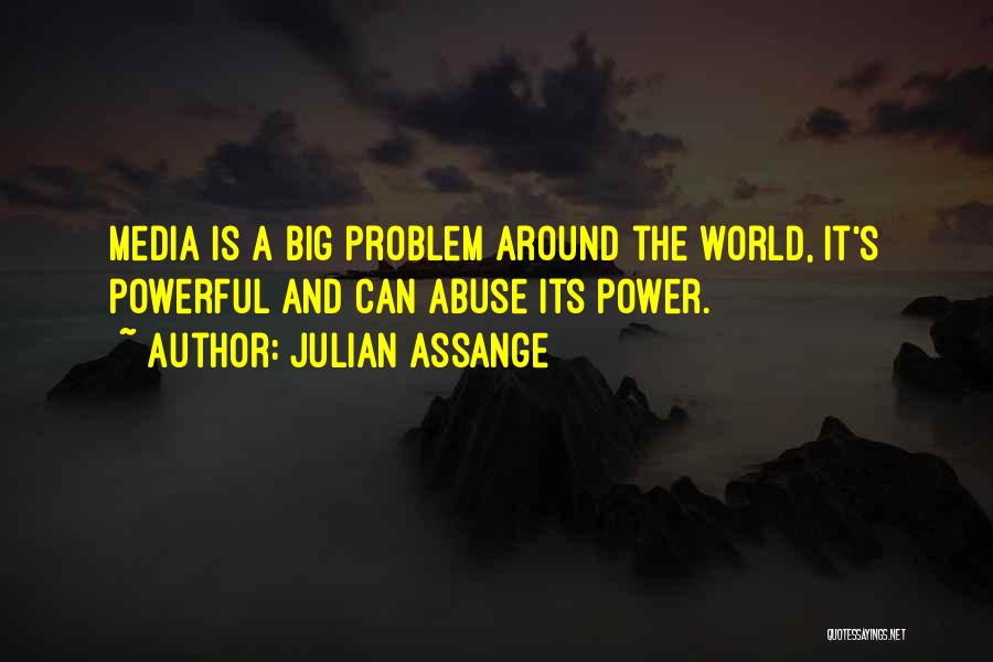 Julian Assange Quotes: Media Is A Big Problem Around The World, It's Powerful And Can Abuse Its Power.