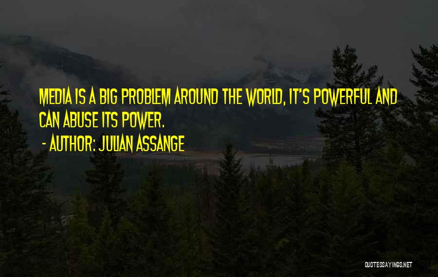Julian Assange Quotes: Media Is A Big Problem Around The World, It's Powerful And Can Abuse Its Power.