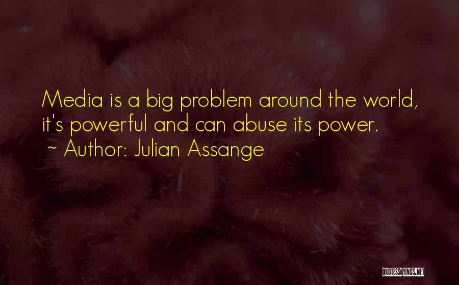 Julian Assange Quotes: Media Is A Big Problem Around The World, It's Powerful And Can Abuse Its Power.