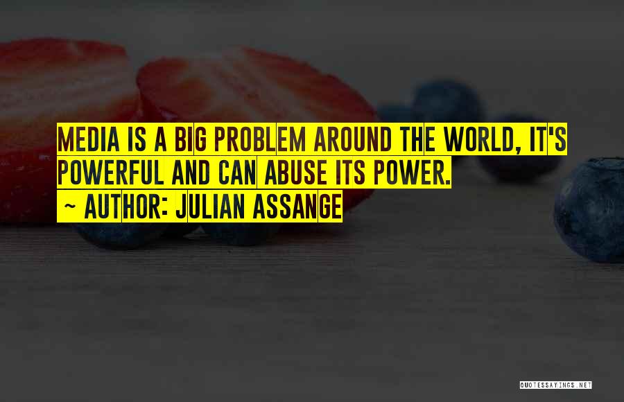 Julian Assange Quotes: Media Is A Big Problem Around The World, It's Powerful And Can Abuse Its Power.