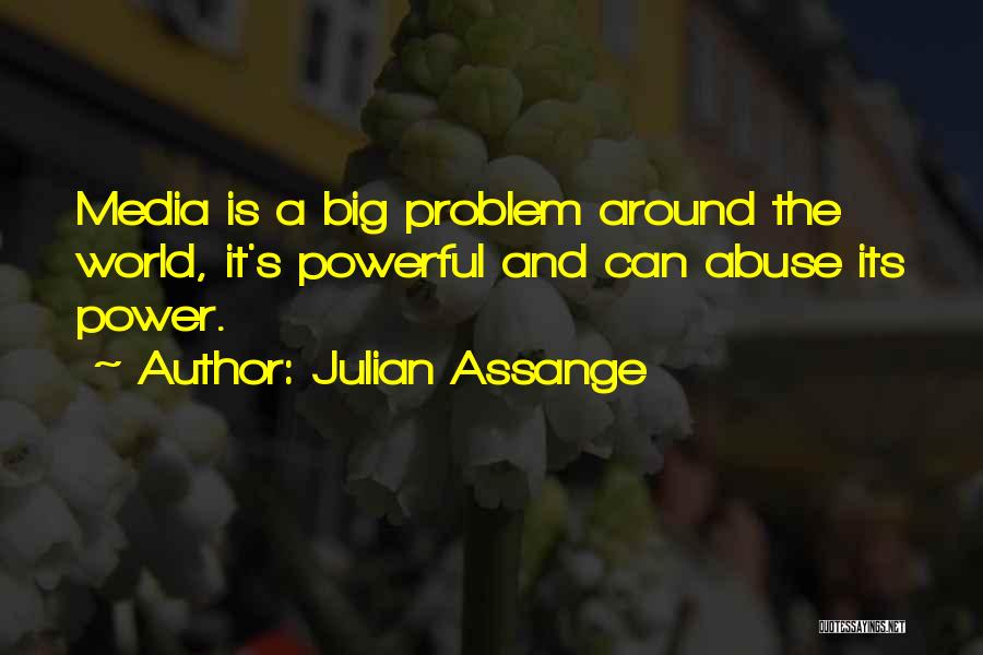 Julian Assange Quotes: Media Is A Big Problem Around The World, It's Powerful And Can Abuse Its Power.