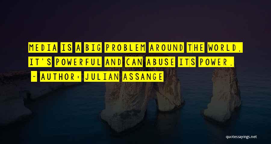 Julian Assange Quotes: Media Is A Big Problem Around The World, It's Powerful And Can Abuse Its Power.