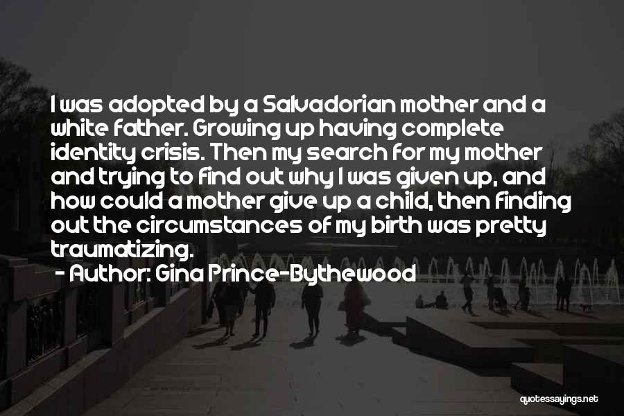 Gina Prince-Bythewood Quotes: I Was Adopted By A Salvadorian Mother And A White Father. Growing Up Having Complete Identity Crisis. Then My Search