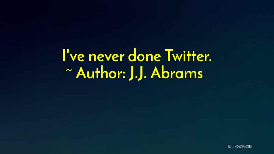 J.J. Abrams Quotes: I've Never Done Twitter.