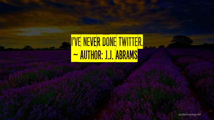 J.J. Abrams Quotes: I've Never Done Twitter.