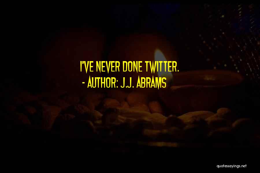 J.J. Abrams Quotes: I've Never Done Twitter.