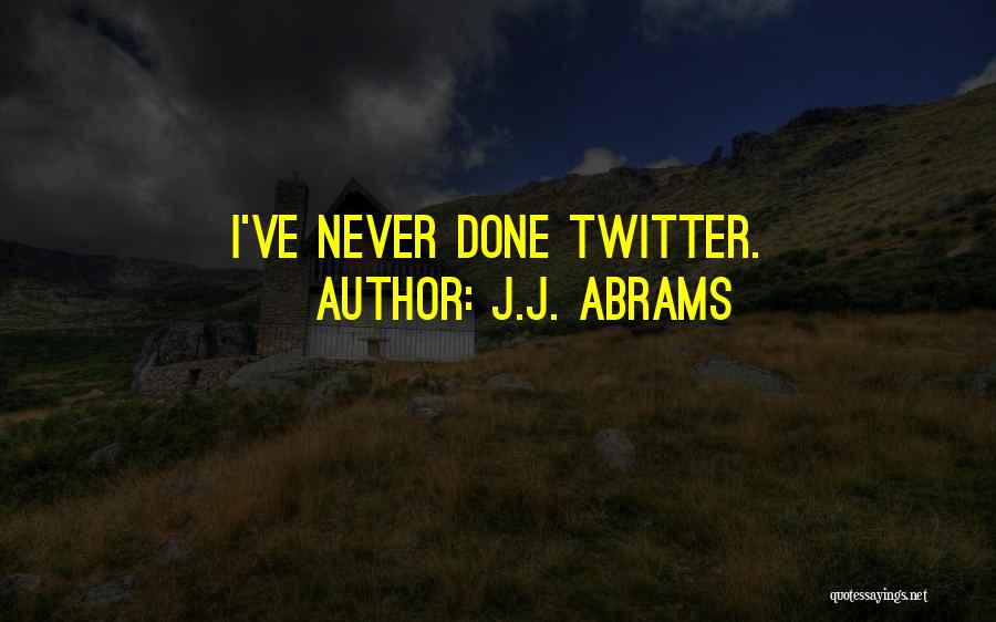 J.J. Abrams Quotes: I've Never Done Twitter.