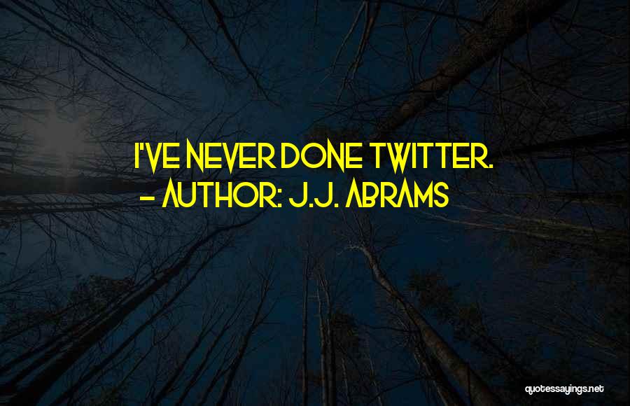J.J. Abrams Quotes: I've Never Done Twitter.