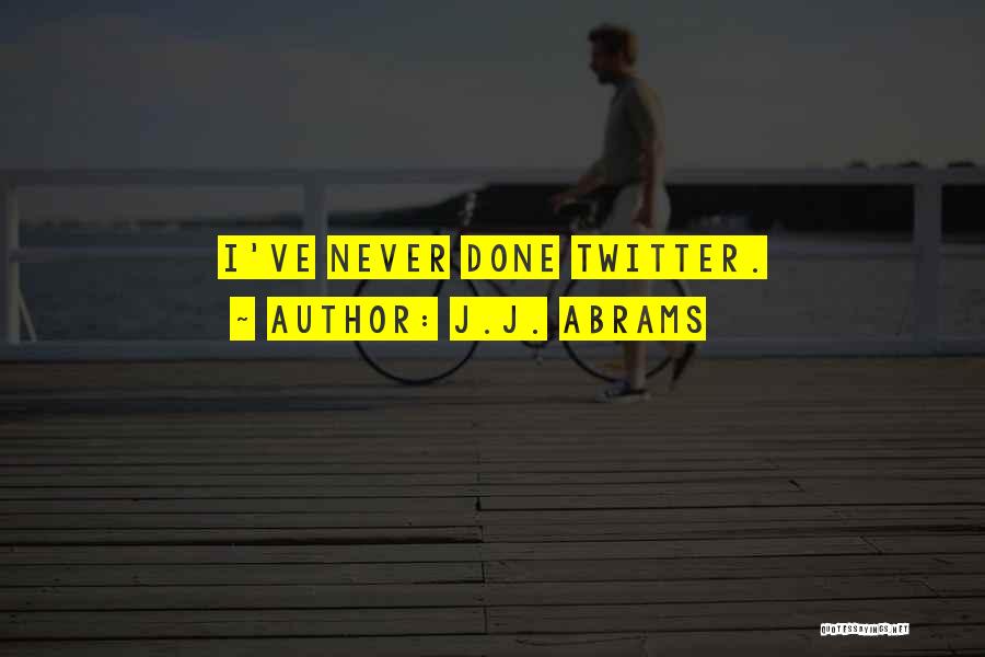 J.J. Abrams Quotes: I've Never Done Twitter.