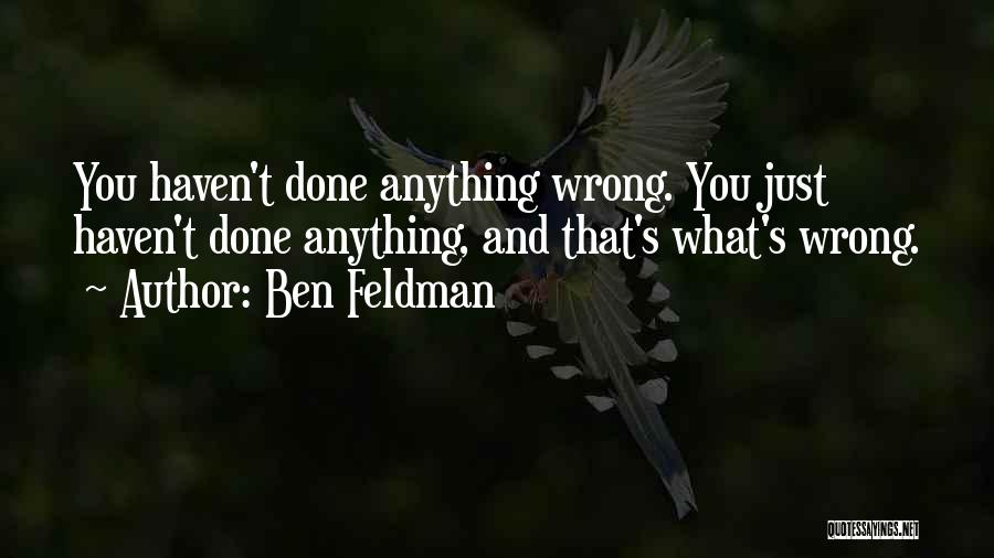 Ben Feldman Quotes: You Haven't Done Anything Wrong. You Just Haven't Done Anything, And That's What's Wrong.