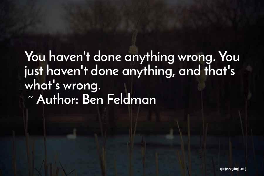 Ben Feldman Quotes: You Haven't Done Anything Wrong. You Just Haven't Done Anything, And That's What's Wrong.