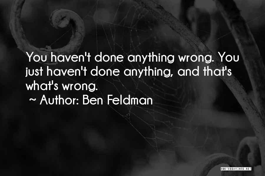 Ben Feldman Quotes: You Haven't Done Anything Wrong. You Just Haven't Done Anything, And That's What's Wrong.