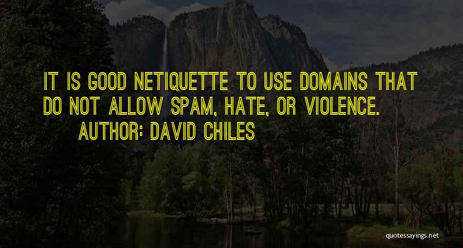 David Chiles Quotes: It Is Good Netiquette To Use Domains That Do Not Allow Spam, Hate, Or Violence.