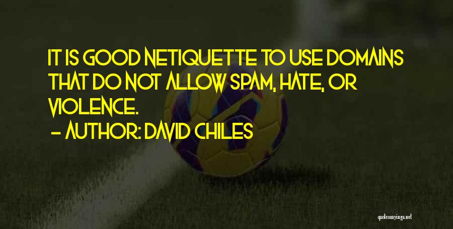 David Chiles Quotes: It Is Good Netiquette To Use Domains That Do Not Allow Spam, Hate, Or Violence.