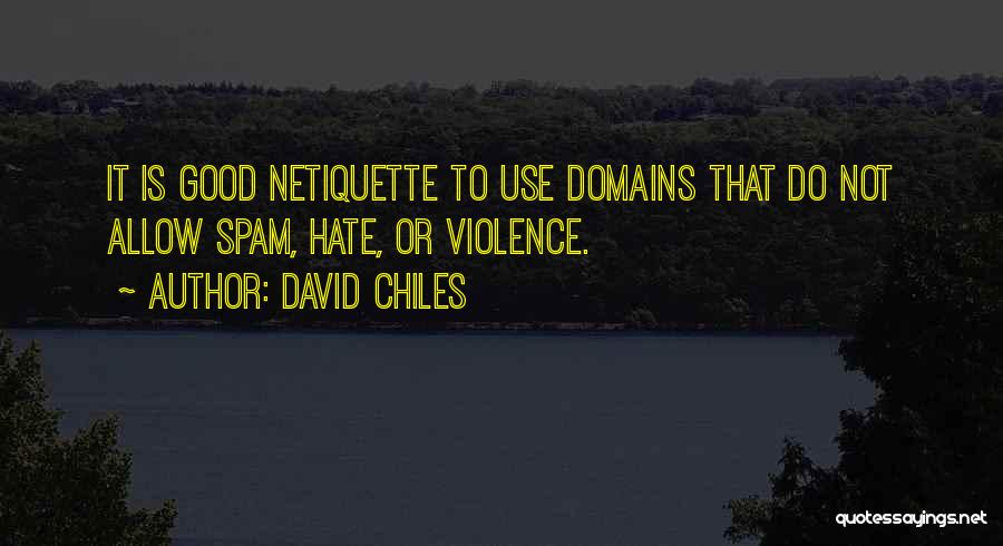 David Chiles Quotes: It Is Good Netiquette To Use Domains That Do Not Allow Spam, Hate, Or Violence.