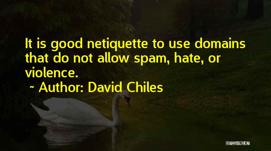 David Chiles Quotes: It Is Good Netiquette To Use Domains That Do Not Allow Spam, Hate, Or Violence.