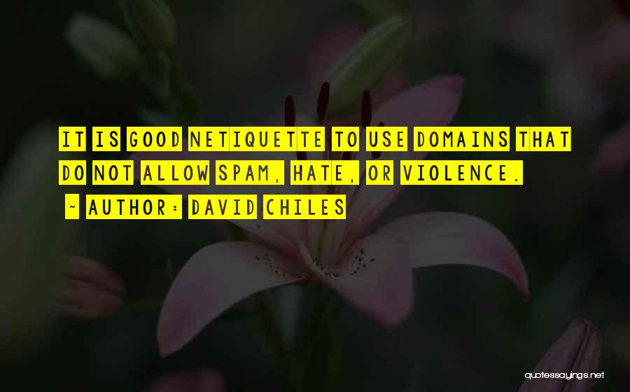 David Chiles Quotes: It Is Good Netiquette To Use Domains That Do Not Allow Spam, Hate, Or Violence.