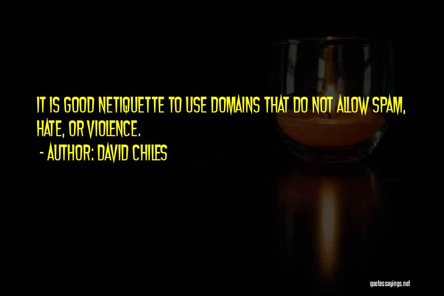 David Chiles Quotes: It Is Good Netiquette To Use Domains That Do Not Allow Spam, Hate, Or Violence.