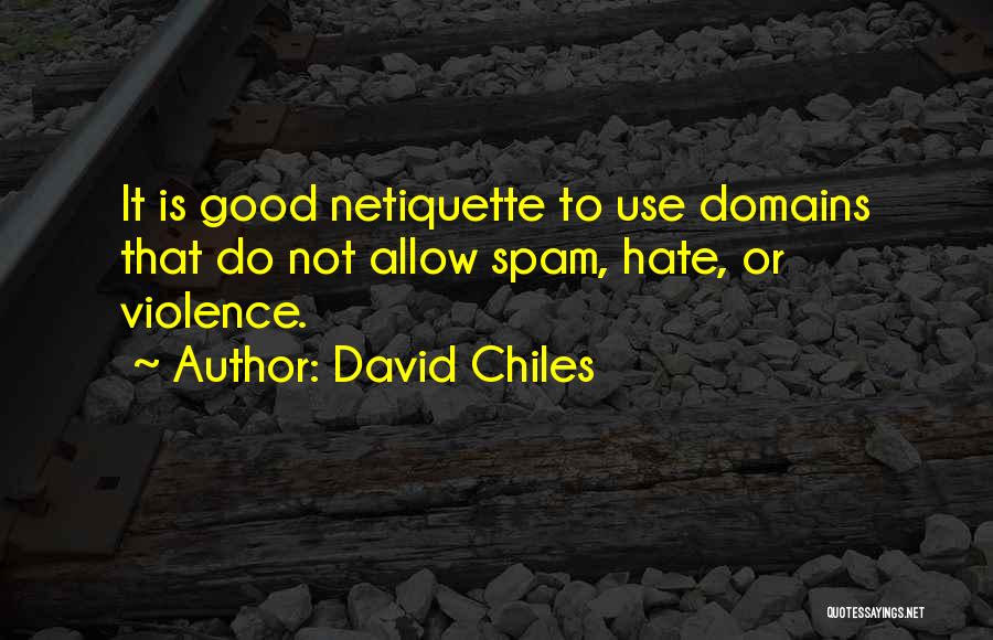 David Chiles Quotes: It Is Good Netiquette To Use Domains That Do Not Allow Spam, Hate, Or Violence.