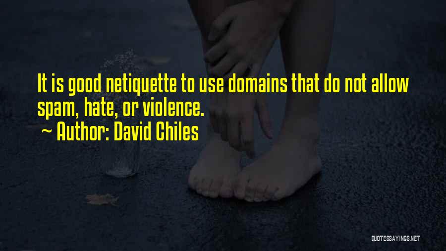 David Chiles Quotes: It Is Good Netiquette To Use Domains That Do Not Allow Spam, Hate, Or Violence.