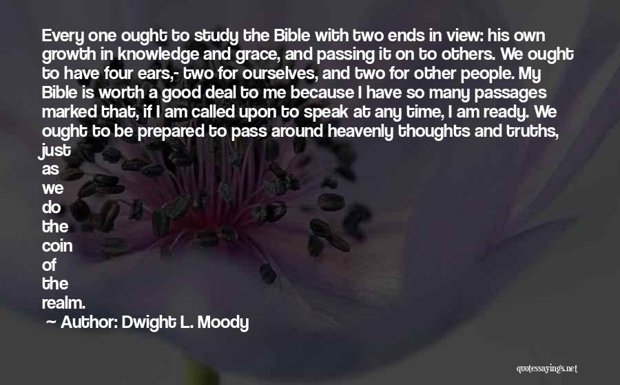 Dwight L. Moody Quotes: Every One Ought To Study The Bible With Two Ends In View: His Own Growth In Knowledge And Grace, And