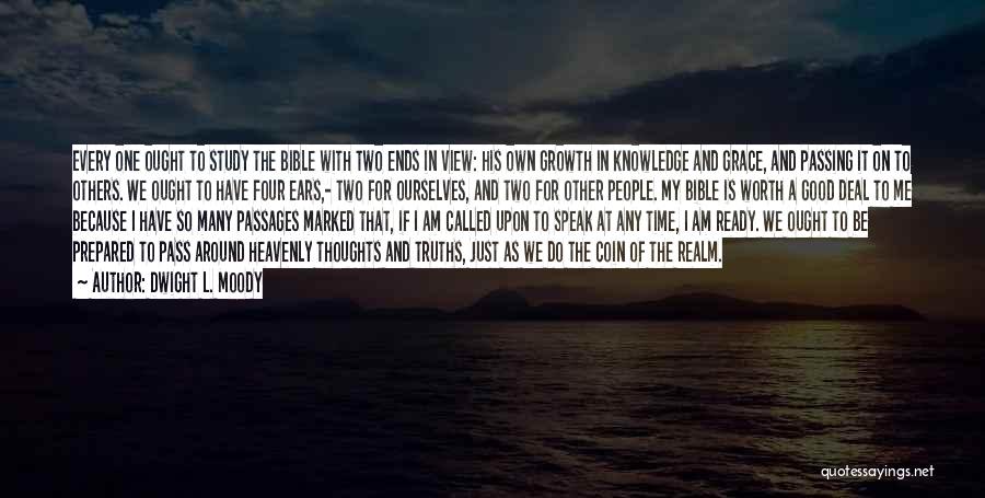 Dwight L. Moody Quotes: Every One Ought To Study The Bible With Two Ends In View: His Own Growth In Knowledge And Grace, And