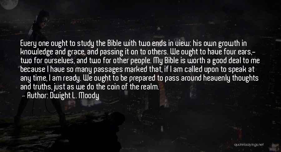 Dwight L. Moody Quotes: Every One Ought To Study The Bible With Two Ends In View: His Own Growth In Knowledge And Grace, And