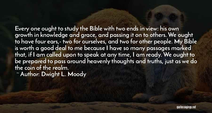 Dwight L. Moody Quotes: Every One Ought To Study The Bible With Two Ends In View: His Own Growth In Knowledge And Grace, And