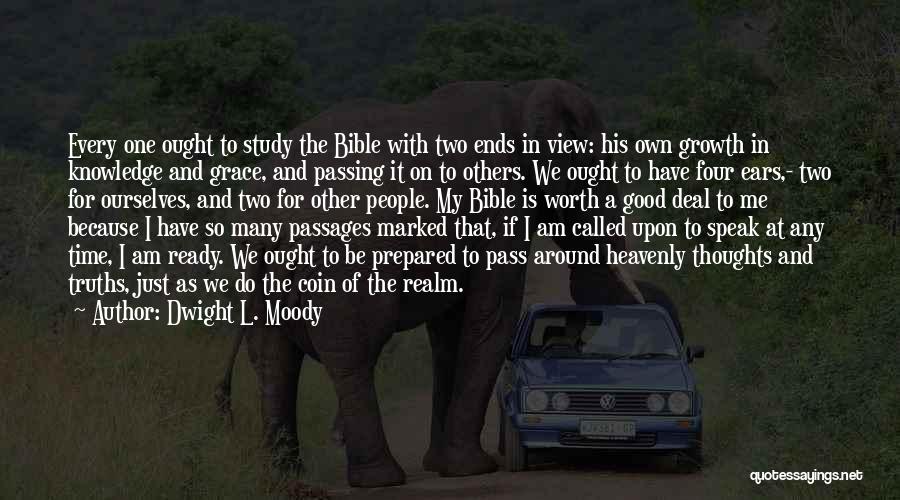 Dwight L. Moody Quotes: Every One Ought To Study The Bible With Two Ends In View: His Own Growth In Knowledge And Grace, And