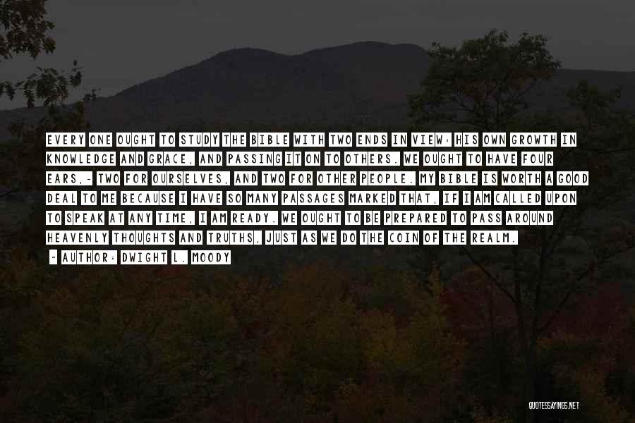 Dwight L. Moody Quotes: Every One Ought To Study The Bible With Two Ends In View: His Own Growth In Knowledge And Grace, And