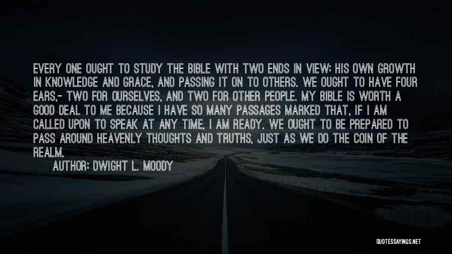 Dwight L. Moody Quotes: Every One Ought To Study The Bible With Two Ends In View: His Own Growth In Knowledge And Grace, And