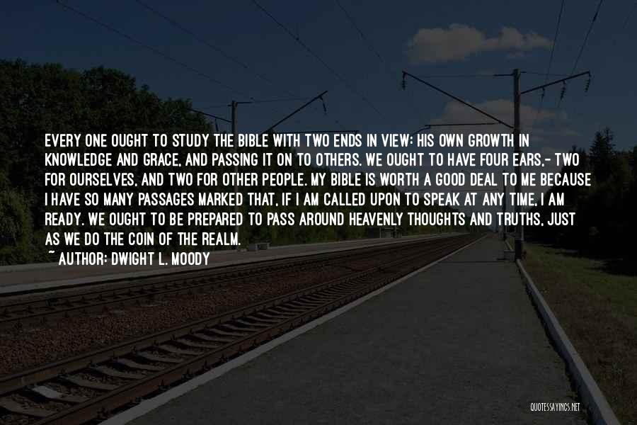 Dwight L. Moody Quotes: Every One Ought To Study The Bible With Two Ends In View: His Own Growth In Knowledge And Grace, And