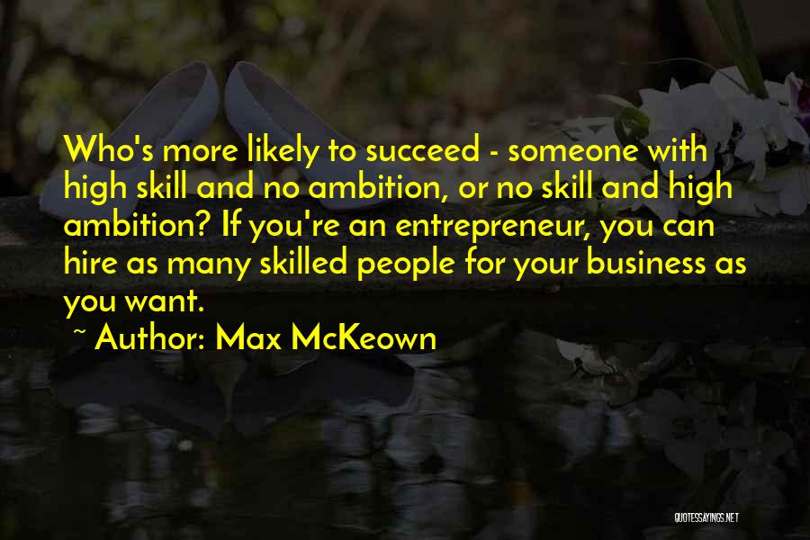 Max McKeown Quotes: Who's More Likely To Succeed - Someone With High Skill And No Ambition, Or No Skill And High Ambition? If