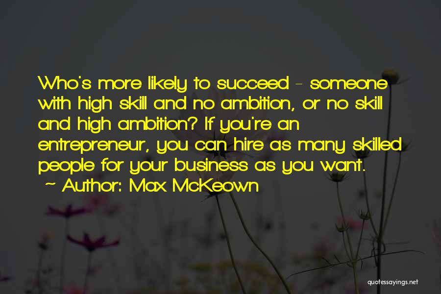 Max McKeown Quotes: Who's More Likely To Succeed - Someone With High Skill And No Ambition, Or No Skill And High Ambition? If