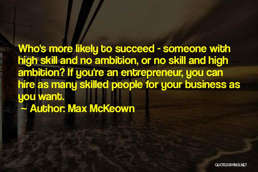 Max McKeown Quotes: Who's More Likely To Succeed - Someone With High Skill And No Ambition, Or No Skill And High Ambition? If