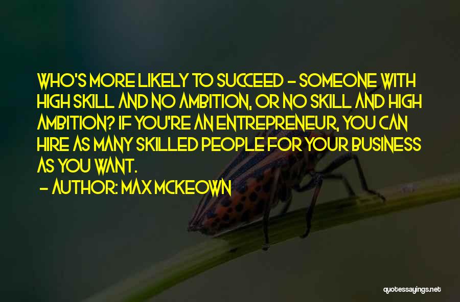 Max McKeown Quotes: Who's More Likely To Succeed - Someone With High Skill And No Ambition, Or No Skill And High Ambition? If