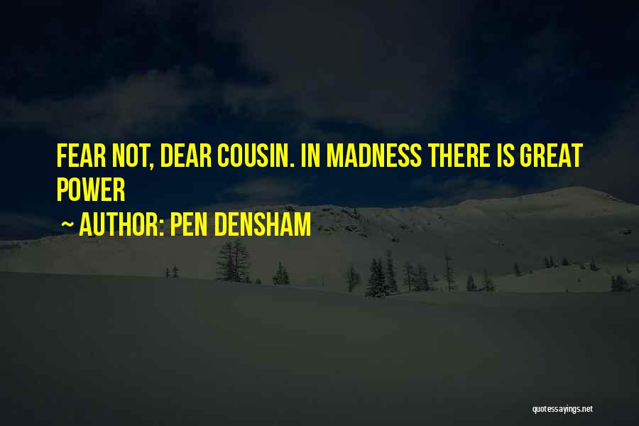 Pen Densham Quotes: Fear Not, Dear Cousin. In Madness There Is Great Power