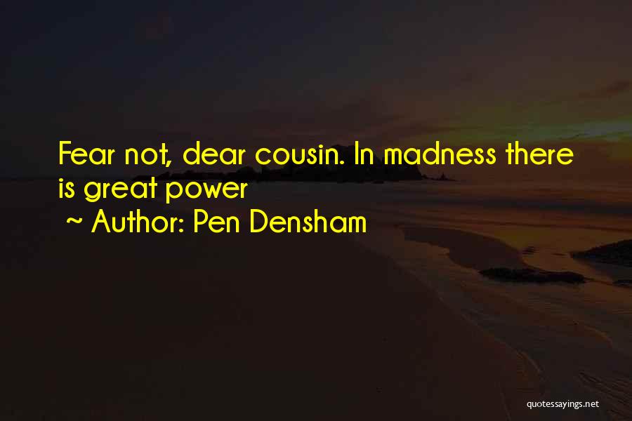 Pen Densham Quotes: Fear Not, Dear Cousin. In Madness There Is Great Power
