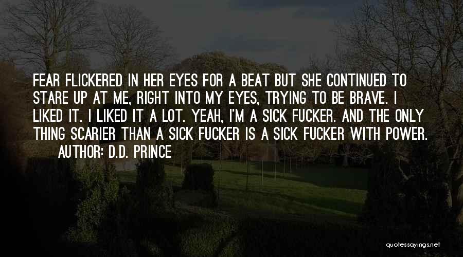 D.D. Prince Quotes: Fear Flickered In Her Eyes For A Beat But She Continued To Stare Up At Me, Right Into My Eyes,