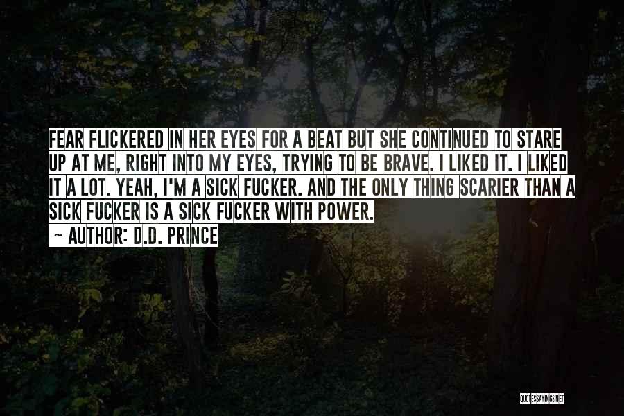 D.D. Prince Quotes: Fear Flickered In Her Eyes For A Beat But She Continued To Stare Up At Me, Right Into My Eyes,