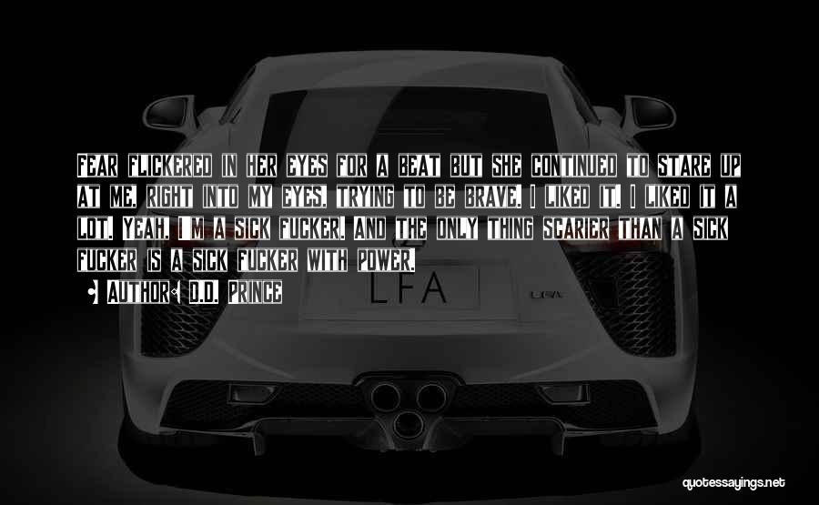 D.D. Prince Quotes: Fear Flickered In Her Eyes For A Beat But She Continued To Stare Up At Me, Right Into My Eyes,