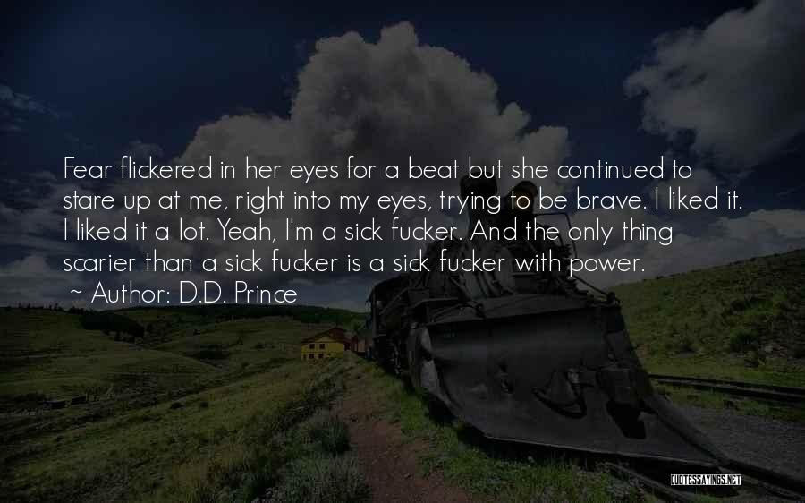 D.D. Prince Quotes: Fear Flickered In Her Eyes For A Beat But She Continued To Stare Up At Me, Right Into My Eyes,