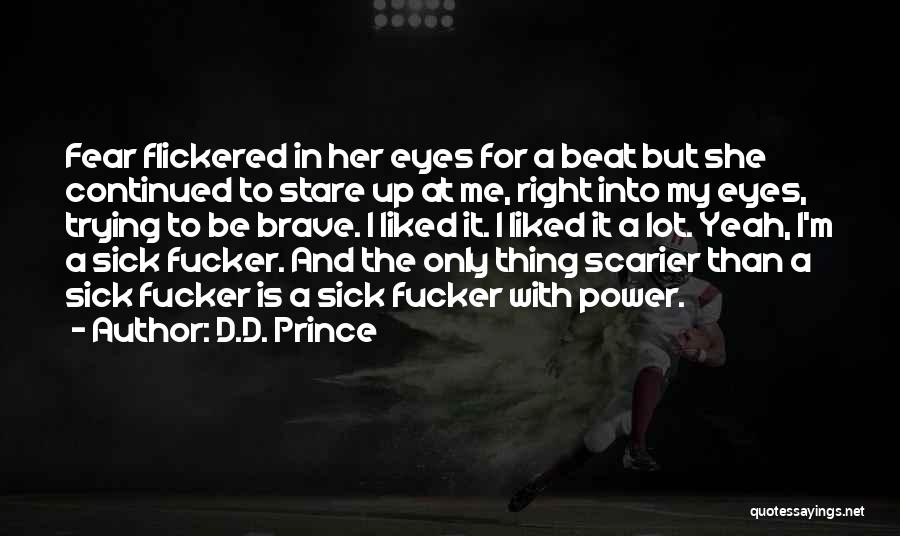 D.D. Prince Quotes: Fear Flickered In Her Eyes For A Beat But She Continued To Stare Up At Me, Right Into My Eyes,