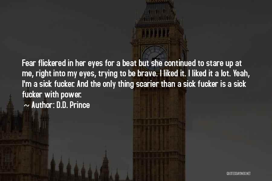 D.D. Prince Quotes: Fear Flickered In Her Eyes For A Beat But She Continued To Stare Up At Me, Right Into My Eyes,