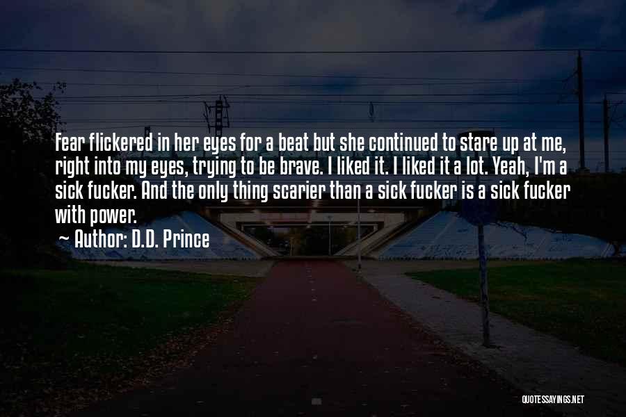 D.D. Prince Quotes: Fear Flickered In Her Eyes For A Beat But She Continued To Stare Up At Me, Right Into My Eyes,