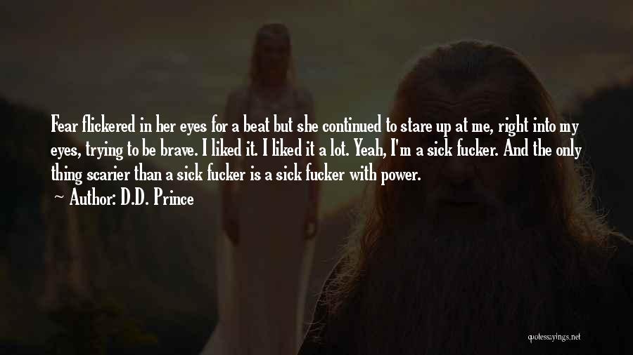 D.D. Prince Quotes: Fear Flickered In Her Eyes For A Beat But She Continued To Stare Up At Me, Right Into My Eyes,