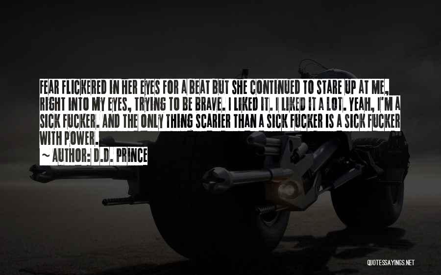 D.D. Prince Quotes: Fear Flickered In Her Eyes For A Beat But She Continued To Stare Up At Me, Right Into My Eyes,