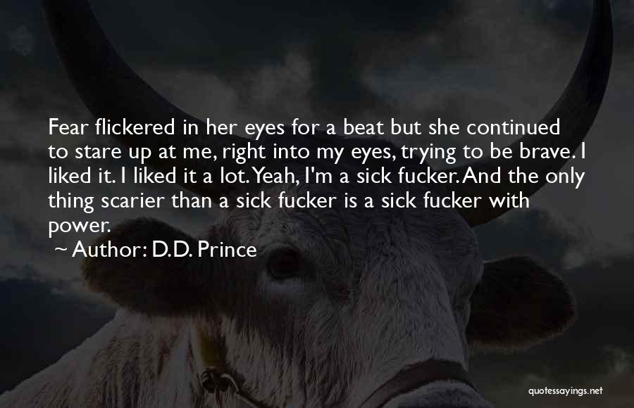 D.D. Prince Quotes: Fear Flickered In Her Eyes For A Beat But She Continued To Stare Up At Me, Right Into My Eyes,