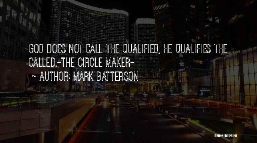 Mark Batterson Quotes: God Does Not Call The Qualified, He Qualifies The Called.-the Circle Maker-